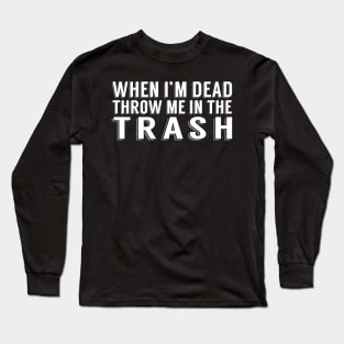 Throw Me in the Trash Long Sleeve T-Shirt